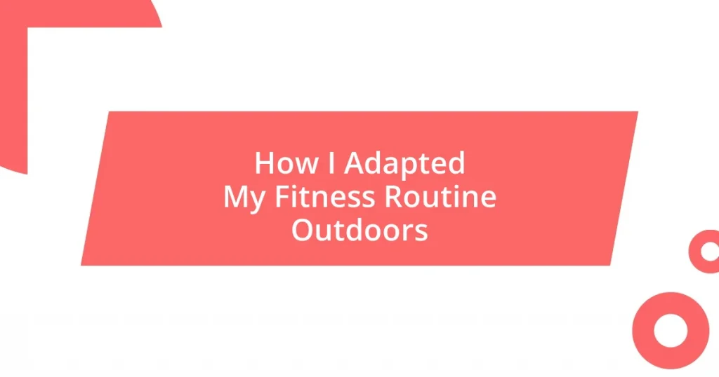 How I Adapted My Fitness Routine Outdoors