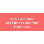 How I Adapted My Fitness Routine Outdoors