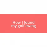 How I found my golf swing