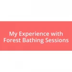 My Experience with Forest Bathing Sessions