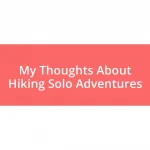 My Thoughts About Hiking Solo Adventures