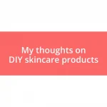 My thoughts on DIY skincare products