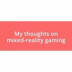 My thoughts on mixed-reality gaming