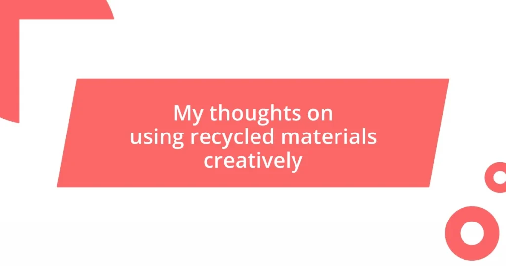 My thoughts on using recycled materials creatively