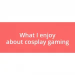 What I enjoy about cosplay gaming