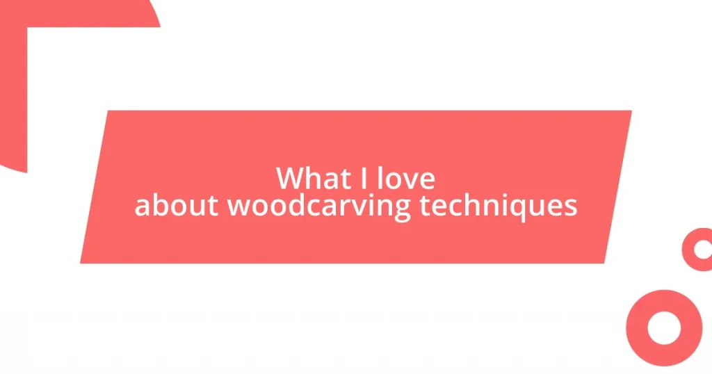 What I love about woodcarving techniques