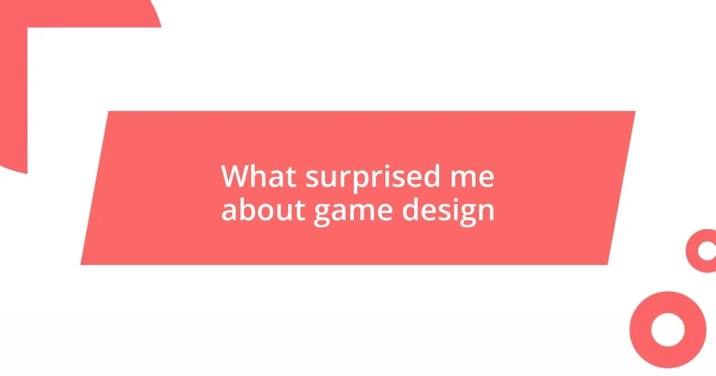 What surprised me about game design