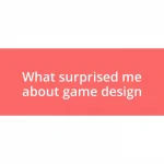 What surprised me about game design