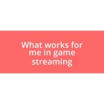 What works for me in game streaming