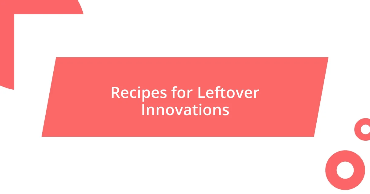 Recipes for Leftover Innovations