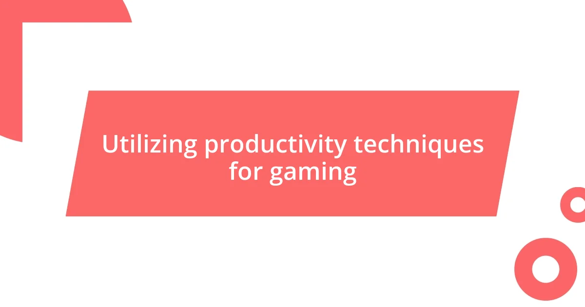 Utilizing productivity techniques for gaming