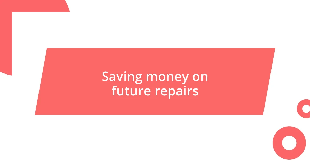 Saving money on future repairs