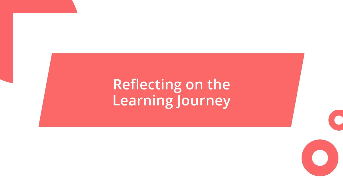 Reflecting on the Learning Journey