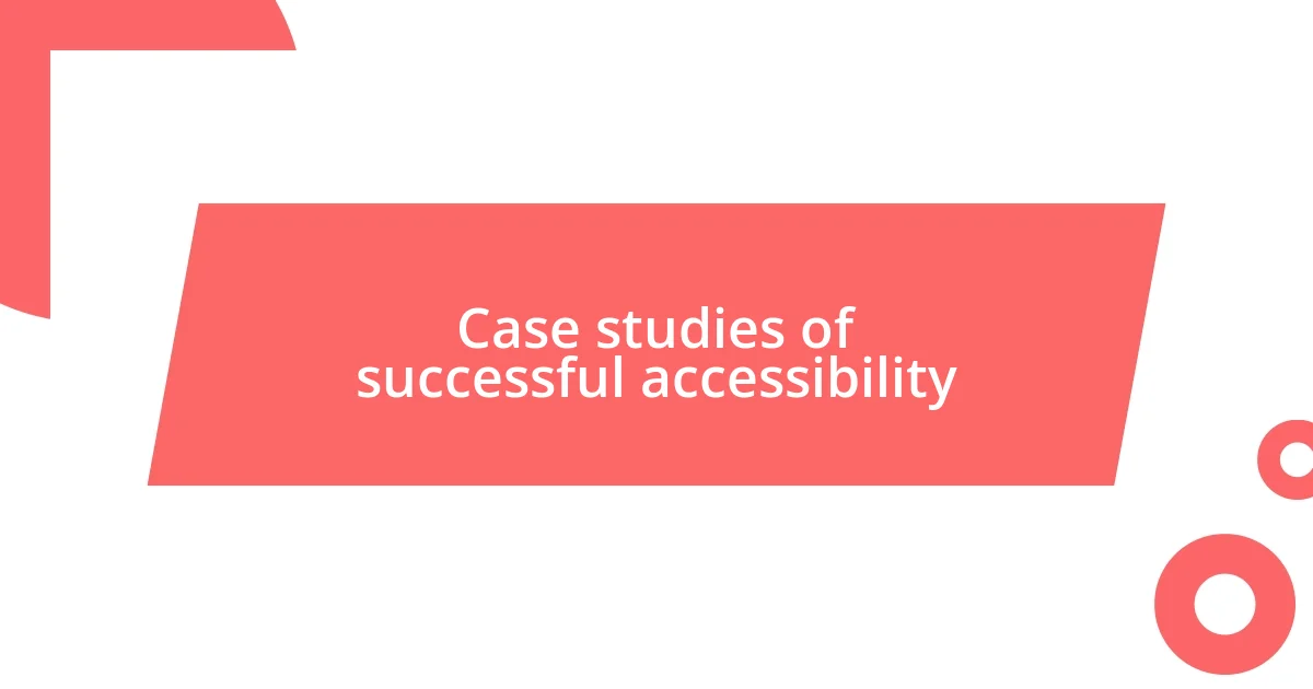 Case studies of successful accessibility