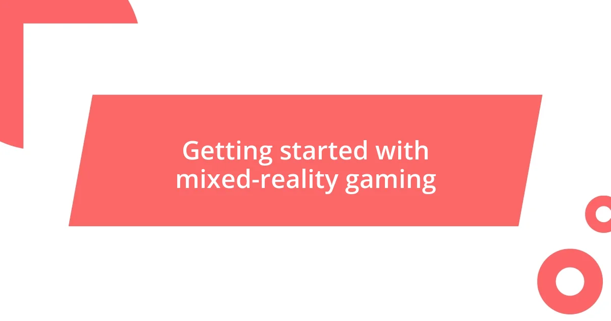 Getting started with mixed-reality gaming