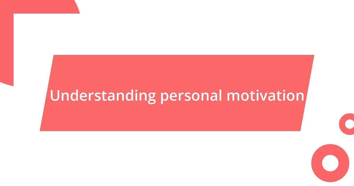 Understanding personal motivation